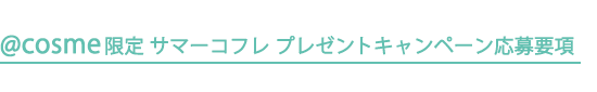 ＠ｃｏｓｍｅプレゼントキャンペーン応募要項