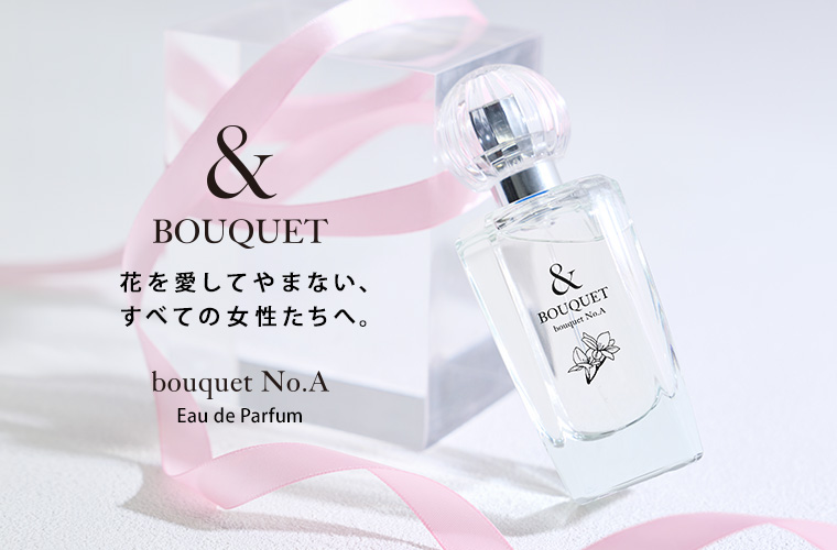 & BOUQUET 花を愛してやまない、すべての女性たちへ。bouquet No.A Eau de Parfum