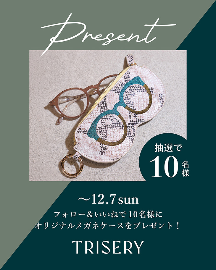 Present ～12.7 sun 抽選で10名様 フォロー＆いいねで10名様にオリジナルメガネケースをプレゼント！ TRISERY